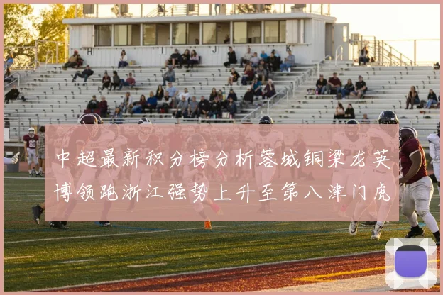 中超最新积分榜分析蓉城铜梁龙英博领跑浙江强势上升至第八津门虎仍然垫底